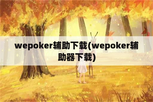 wepoker<strong>辅助</strong>下载(wepoker<strong>辅助</strong>器下载)