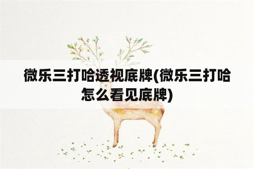 微乐三打哈<strong>透视</strong>底牌(微乐三打哈怎么看见底牌)