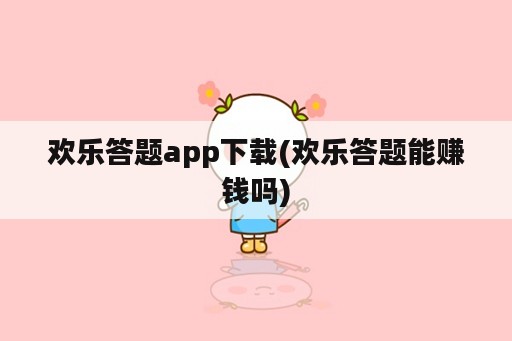 欢乐答题app下载(欢乐答题能赚钱吗)