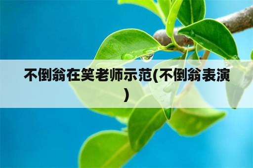 不倒翁在笑老师示范(不倒翁表演)