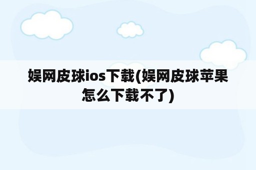 娱网皮球ios下载(娱网皮球苹果怎么下载不了)