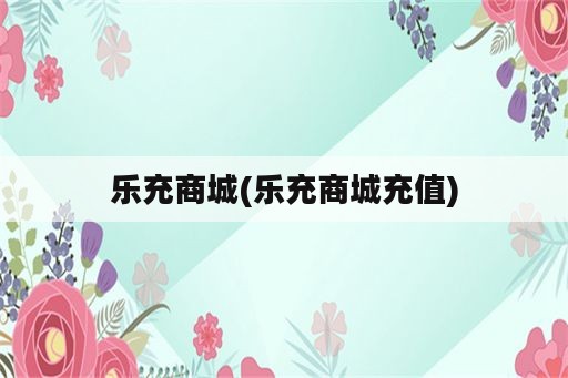 乐充商城(乐充商城充值)