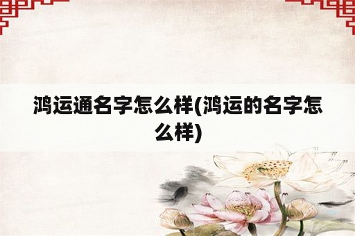 鸿运通名字怎么样(鸿运的名字怎么样)