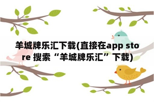 羊城牌乐汇下载(直接在app store 搜索“羊城牌乐汇”下载)