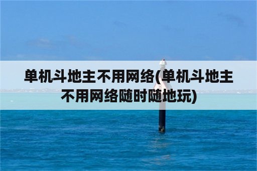 单机斗地主不用网络(单机斗地主不用网络随时随地玩)