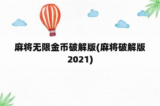 麻将无限金币破解版(麻将破解版2021)