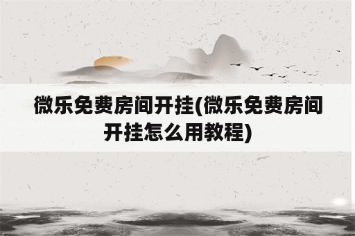 微乐免费房间开挂(微乐免费房间开挂怎么用教程)