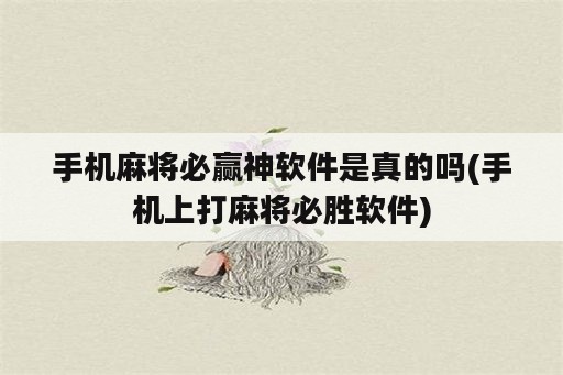 手机麻将必赢神软件是真的吗(手机上打麻将必胜软件)