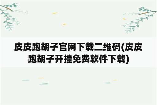 皮皮跑胡子官网下载二维码(皮皮跑胡子开挂免费软件下载)