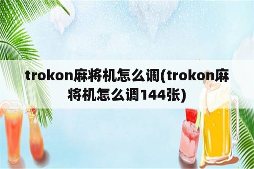 trokon麻将机怎么调(trokon麻将机怎么调144张)