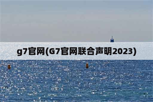 g7官网(G7官网联合声明2023)