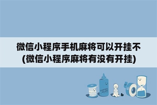 微信小程序手机麻将可以开挂不(微信小程序麻将有没有开挂)