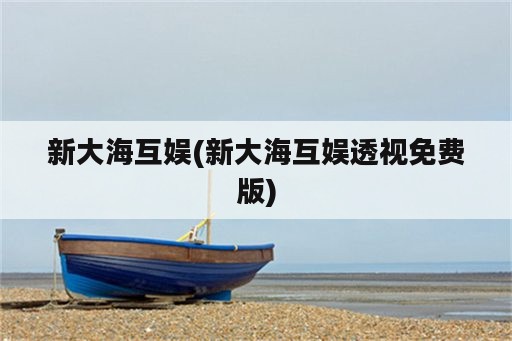 新大海互娱(新大海互娱透视免费版)