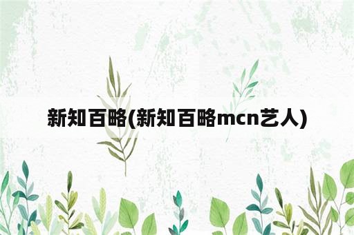 新知百略(新知百略mcn艺人)