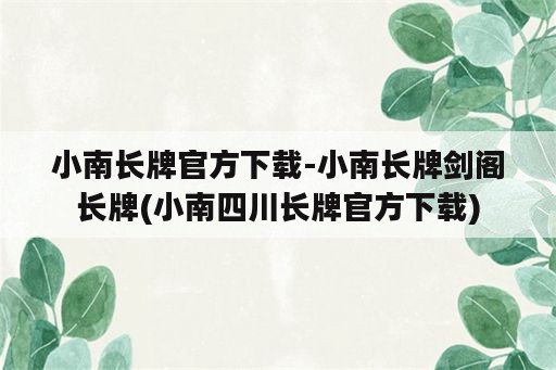 小南长牌官方下载-小南长牌剑阁长牌(小南四川长牌官方下载)