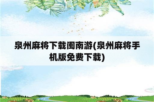 泉州麻将下载闽南游(泉州麻将手机版免费下载)