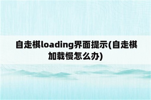 自走棋loading界面提示(自走棋加载慢怎么办)