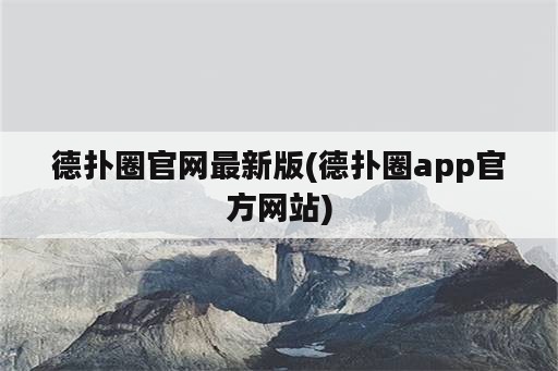 德扑圈官网最新版(德扑圈app官方网站)