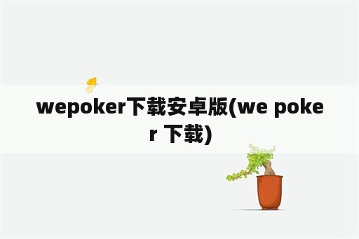 wepoker下载安卓版(we poker 下载)