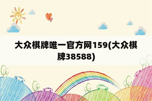 大众棋牌唯一官方网159(大众棋牌38588)