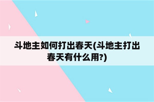 斗地主如何打出春天(斗地主打出春天有什么用?)