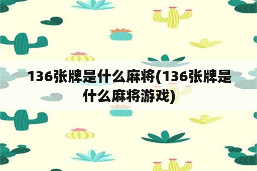 136张牌是什么麻将(136张牌是什么麻将游戏)