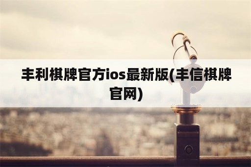 丰利<strong>棋牌</strong>官方ios最新版(丰信<strong>棋牌</strong>官网)