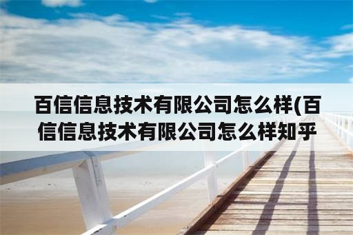 百信信息技术有限公司怎么样(百信信息技术有限公司怎么样知乎)