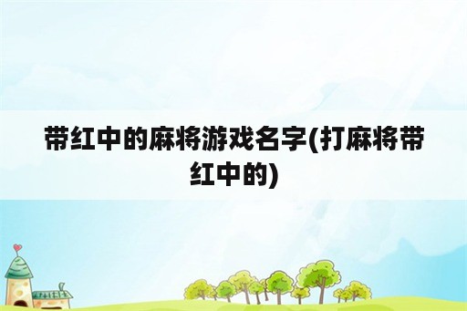 带红中的麻将游戏名字(打麻将带红中的)