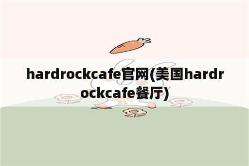 hardrockcafe官网(美国hardrockcafe餐厅)