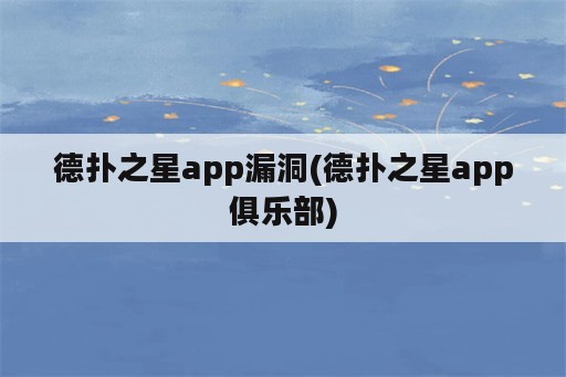 德扑之星app漏洞(德扑之星app俱乐部)