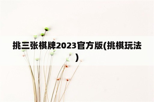 挑三张棋牌2023官方版(挑棋玩法)