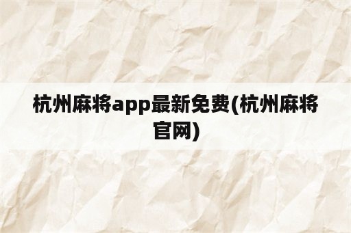 杭州麻将app最新免费(杭州麻将官网)