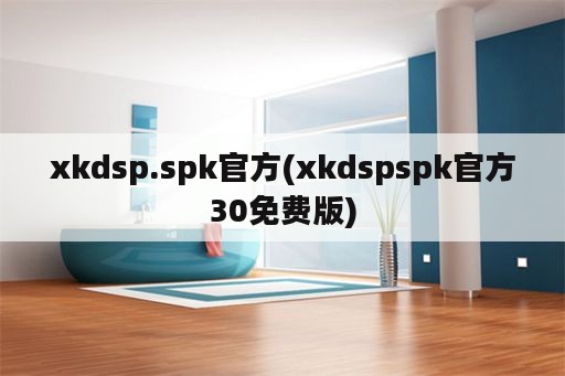 xkdsp.spk官方(xkdspspk官方30免费版)