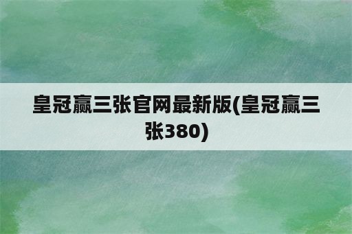 皇冠赢三张官网最新版(皇冠赢三张380)