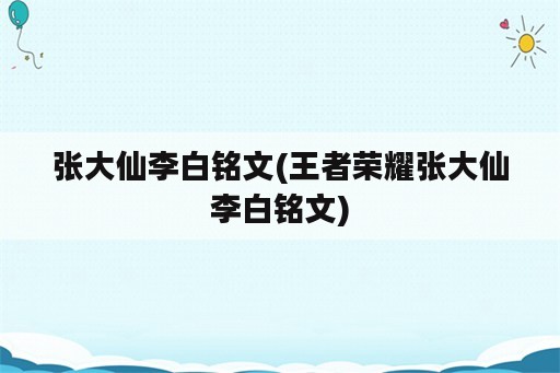 张大仙李白铭文(王者荣耀张大仙李白铭文)