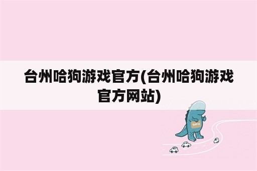 台州哈狗游戏官方(台州哈狗游戏官方网站)