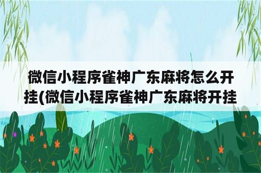 微信小程序雀神广东麻将怎么开挂(微信小程序雀神广东麻将开挂开试用)