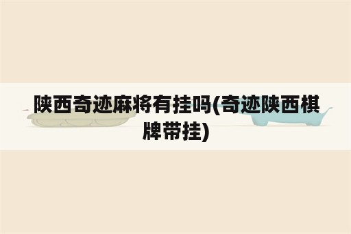 陕西奇迹麻将<strong>有挂</strong>吗(奇迹陕西棋牌带挂)