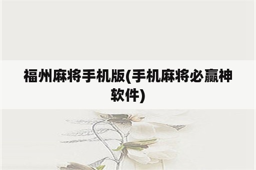 福州麻将手机版(手机麻将必赢神<strong>软件</strong>)