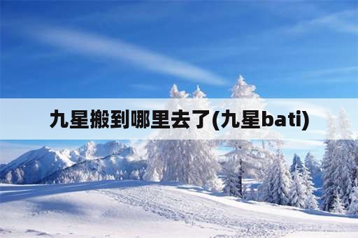 九星搬到哪里去了(九星bati)