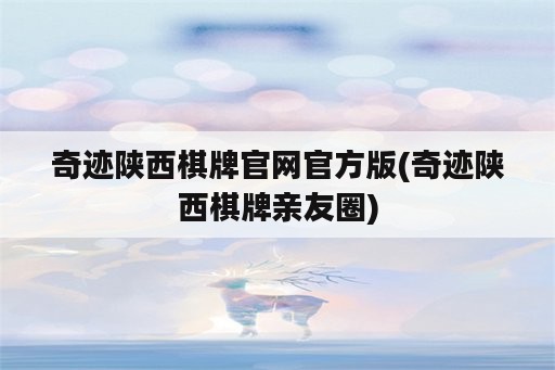 奇迹陕西棋牌官网官方版(奇迹陕西棋牌亲友圈)