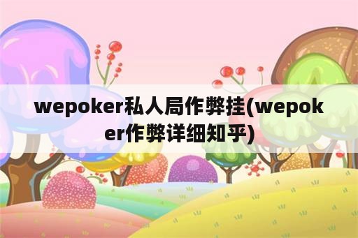 wepoker私人局作弊挂(wepoker作弊详细知乎)