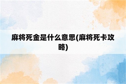 麻将死金是什么意思(麻将死卡攻略)