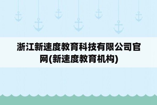 浙江新速度教育科技有限公司官网(新速度教育机构)