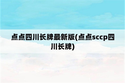 点点四川长牌最新版(点点sccp四川长牌)