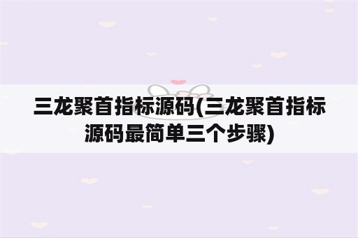 三龙聚首指标源码(三龙聚首指标源码最简单三个步骤)