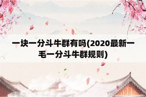 一块一分斗牛群有吗(2020最新一毛一分斗牛群规则)