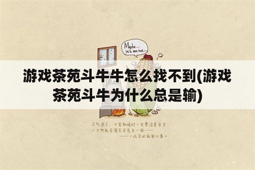 游戏茶苑斗牛牛怎么找不到(游戏茶苑斗牛为什么总是输)