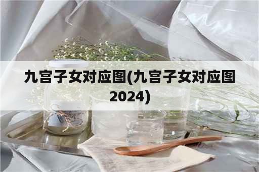 九宫子女对应图(九宫子女对应图2024)